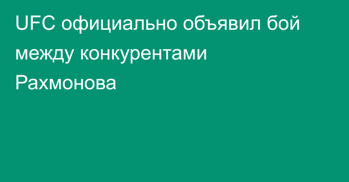 UFC официально объявил бой между конкурентами Рахмонова