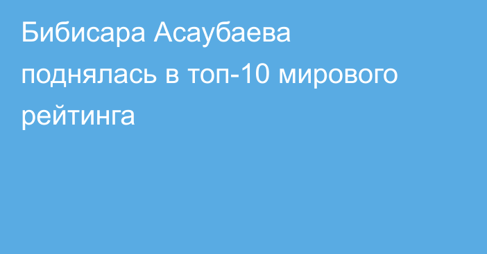 Бибисара Асаубаева поднялась в топ-10 мирового рейтинга