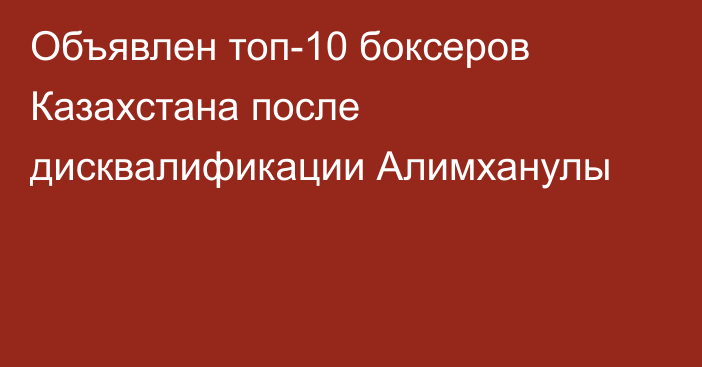 Объявлен топ-10 боксеров Казахстана после дисквалификации Алимханулы