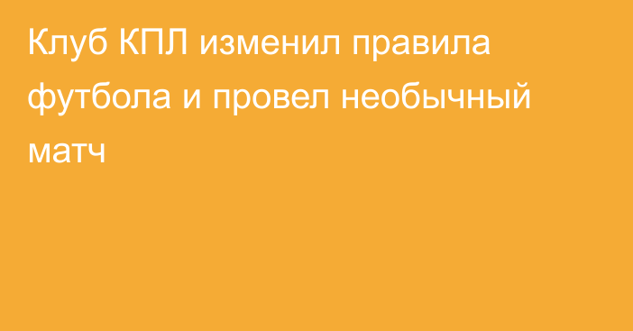 Клуб КПЛ изменил правила футбола и провел необычный матч