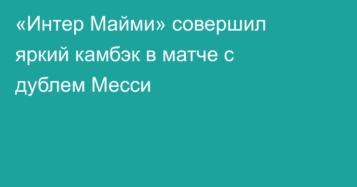 «Интер Майми» совершил яркий камбэк в матче с дублем Месси