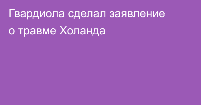 Гвардиола сделал заявление о травме Холанда