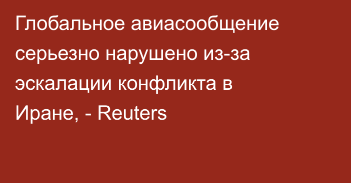 Глобальное авиасообщение серьезно нарушено из-за эскалации конфликта в Иране, - Reuters