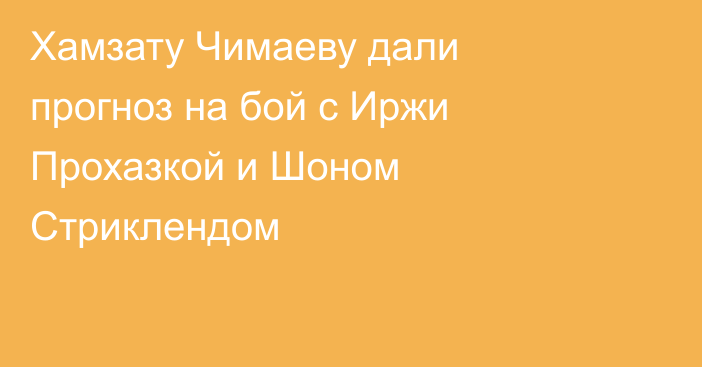 Хамзату Чимаеву дали прогноз на бой с Иржи Прохазкой и Шоном Стриклендом