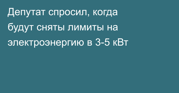 Депутат спросил, когда будут сняты лимиты на электроэнергию в 3-5 кВт