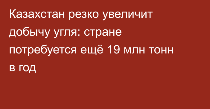 Казахстан резко увеличит добычу угля: стране потребуется ещё 19 млн тонн в год
