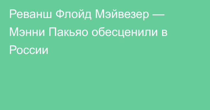 Реванш Флойд Мэйвезер — Мэнни Пакьяо обесценили в России