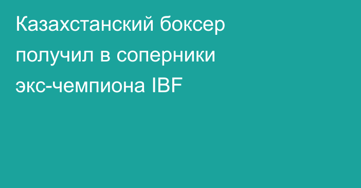 Казахстанский боксер получил в соперники экс-чемпиона IBF