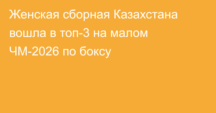 Женская сборная Казахстана вошла в топ-3 на малом ЧМ-2026 по боксу