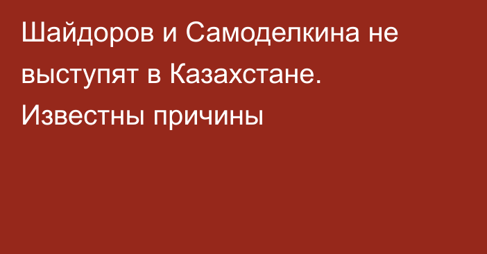 Шайдоров и Самоделкина не выступят в Казахстане. Известны причины