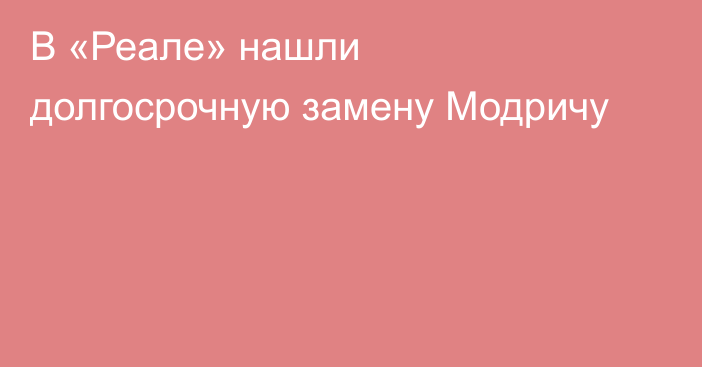 В «Реале» нашли долгосрочную замену Модричу
