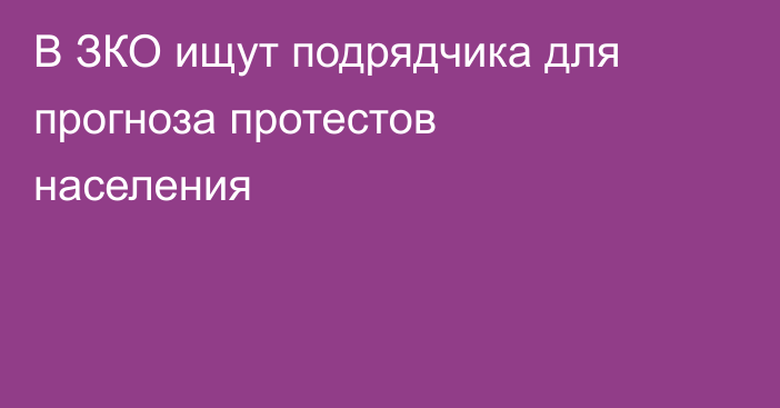 В ЗКО ищут подрядчика для прогноза протестов населения