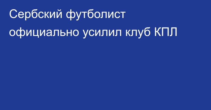 Сербский футболист официально усилил клуб КПЛ