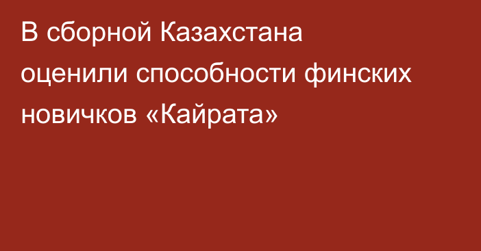 В сборной Казахстана оценили способности финских новичков «Кайрата»
