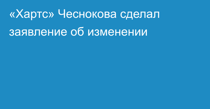 «Хартс» Чеснокова сделал заявление об изменении