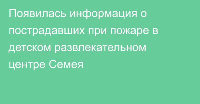 Появилась информация о пострадавших при пожаре в детском развлекательном центре Семея