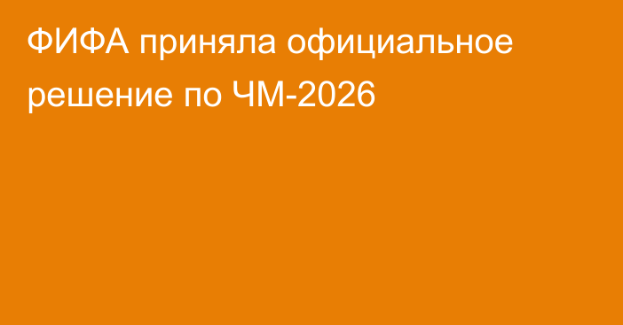 ФИФА приняла официальное решение по ЧМ-2026