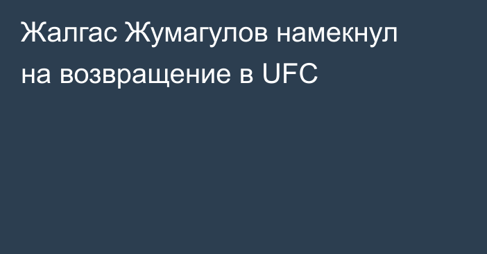 Жалгас Жумагулов намекнул на возвращение в UFC