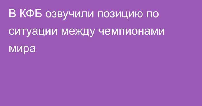 В КФБ озвучили позицию по ситуации между чемпионами мира
