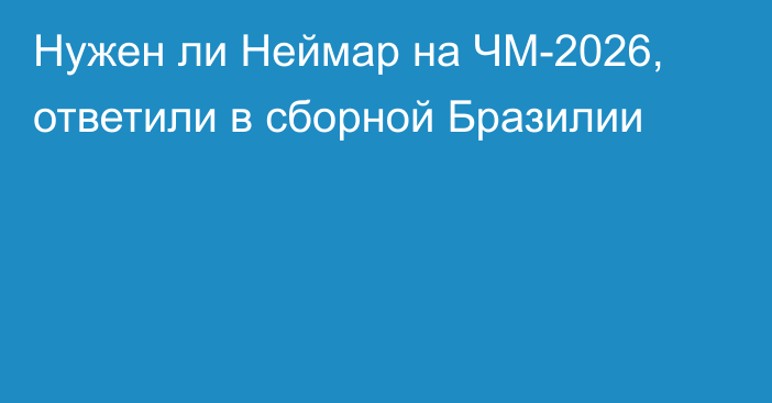 Нужен ли Неймар на ЧМ-2026, ответили в сборной Бразилии