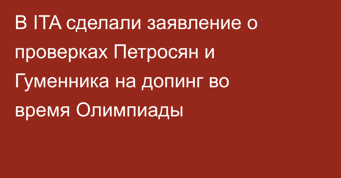 В ITA сделали заявление о проверках Петросян и Гуменника на допинг во время Олимпиады