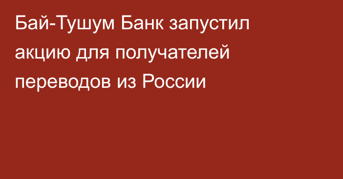 Бай-Тушум Банк запустил акцию для получателей переводов из России