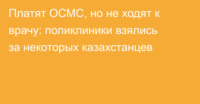 Платят ОСМС, но не ходят к врачу: поликлиники взялись за некоторых казахстанцев