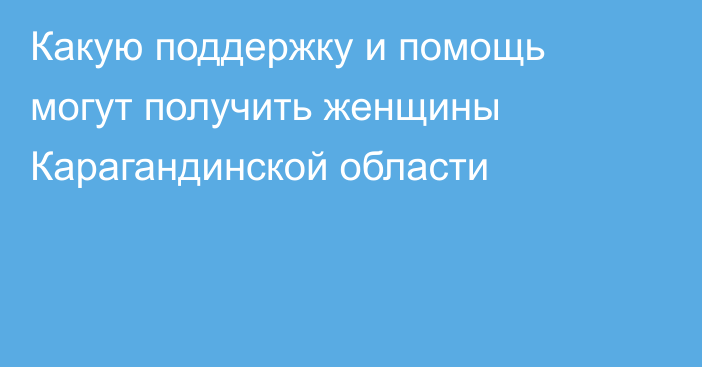 Какую поддержку и помощь могут получить женщины Карагандинской области