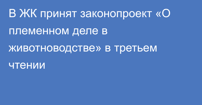 В ЖК принят законопроект «О племенном деле в животноводстве» в третьем чтении
