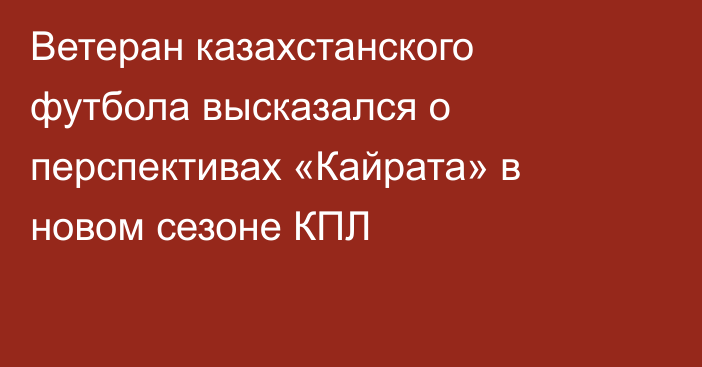 Ветеран казахстанского футбола высказался о перспективах «Кайрата» в новом сезоне КПЛ