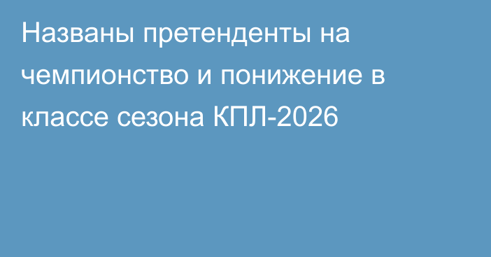 Названы претенденты на чемпионство и понижение в классе сезона КПЛ-2026