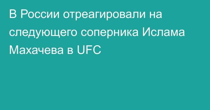 В России отреагировали на следующего соперника Ислама Махачева в UFC