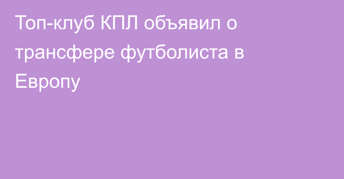 Топ-клуб КПЛ объявил о трансфере футболиста в Европу