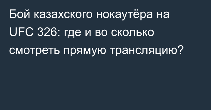 Бой казахского нокаутёра на UFC 326: где и во сколько смотреть прямую трансляцию?