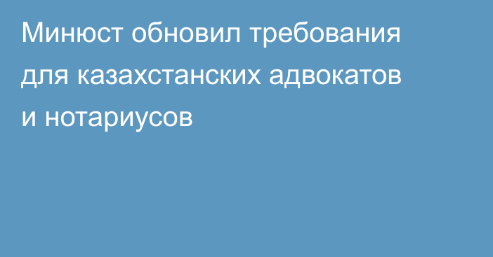 Минюст обновил требования для казахстанских адвокатов и нотариусов
