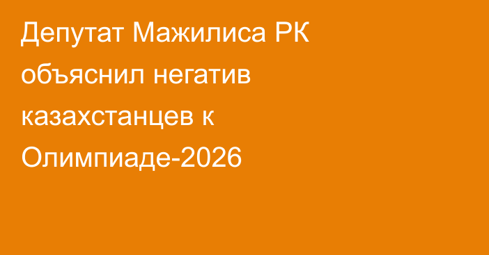 Депутат Мажилиса РК объяснил негатив казахстанцев к Олимпиаде-2026