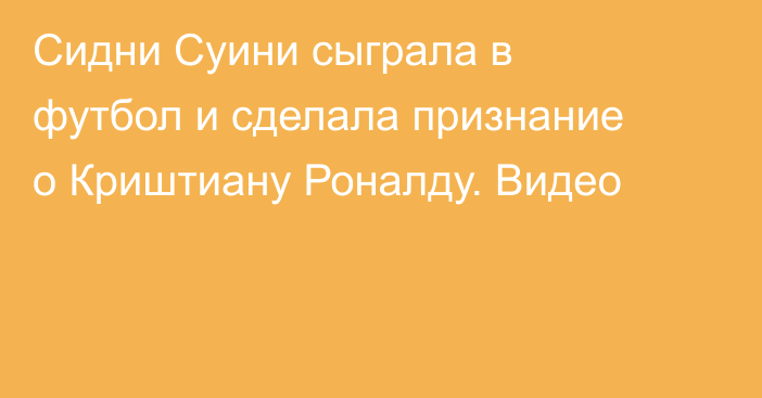 Сидни Суини сыграла в футбол и сделала признание о Криштиану Роналду. Видео