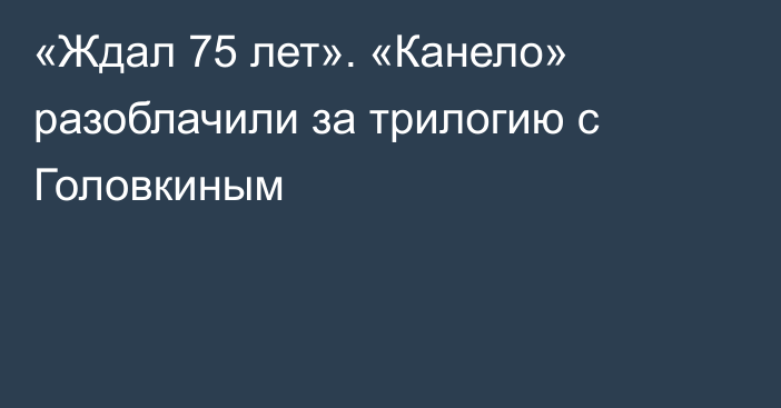 «Ждал 75 лет». «Канело» разоблачили за трилогию с Головкиным