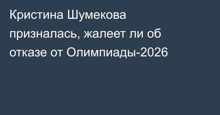 Кристина Шумекова призналась, жалеет ли об отказе от Олимпиады-2026