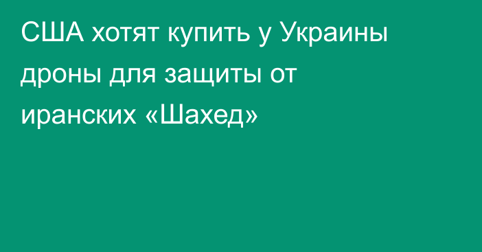 США хотят купить у Украины дроны для защиты от иранских «Шахед»