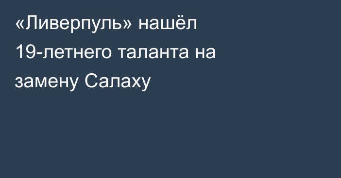 «Ливерпуль» нашёл 19-летнего таланта на замену Салаху