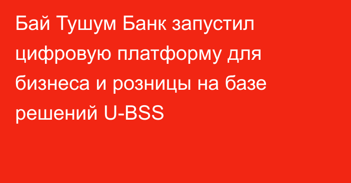 Бай Тушум Банк запустил цифровую платформу для бизнеса и розницы на базе решений U-BSS