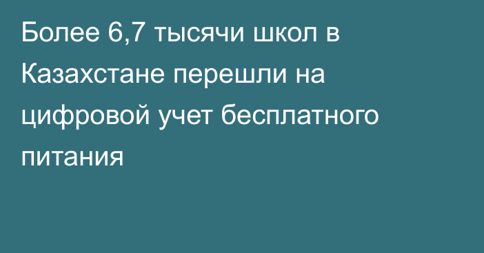 Более 6,7 тысячи школ в Казахстане перешли на цифровой учет бесплатного питания