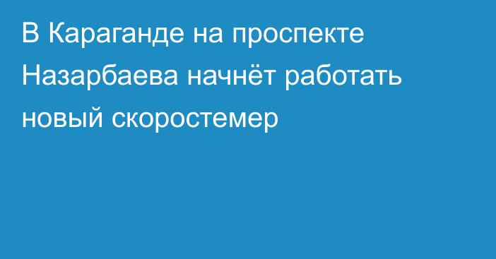 В Караганде на проспекте Назарбаева начнёт работать новый скоростемер