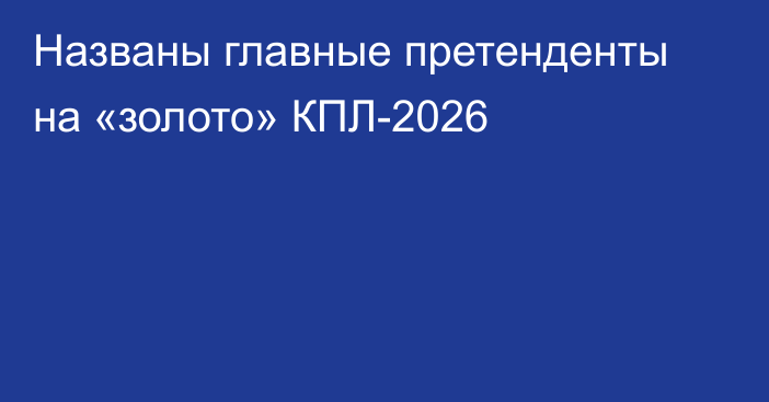 Названы главные претенденты на «золото» КПЛ-2026
