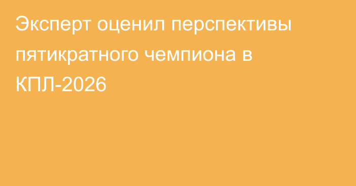 Эксперт оценил перспективы пятикратного чемпиона в КПЛ-2026