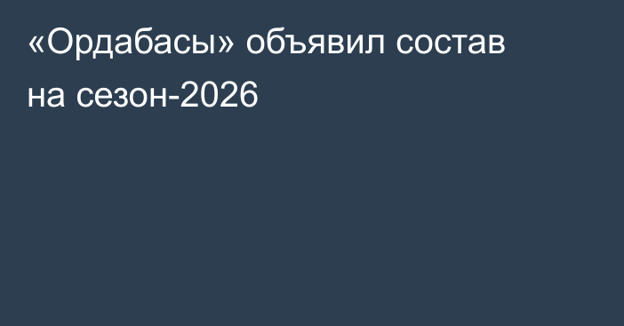 «Ордабасы» объявил состав на сезон-2026