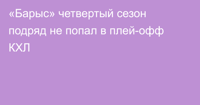 «Барыс» четвертый сезон подряд не попал в плей-офф КХЛ