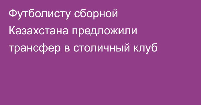 Футболисту сборной Казахстана предложили трансфер в столичный клуб