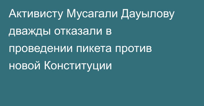 Активисту Мусагали Дауылову дважды отказали в проведении пикета против новой Конституции
